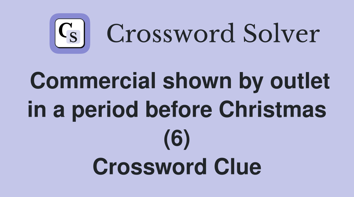 Commercial shown by outlet in a period before Christmas (6) Crossword